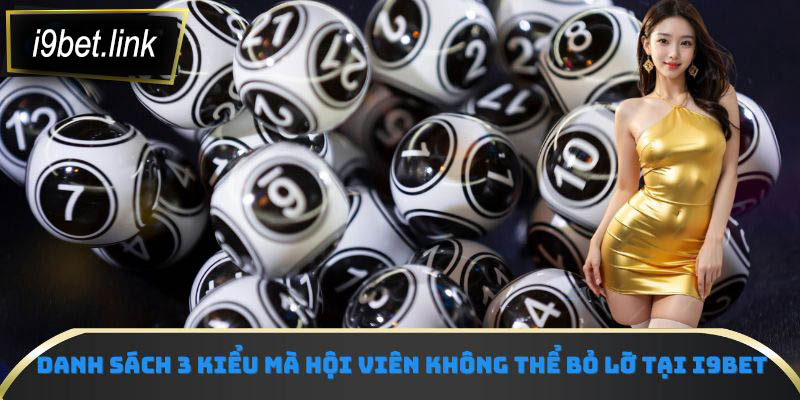 Danh sách 3 kiểu mà hội viên không thể bỏ lỡ tại i9Bet