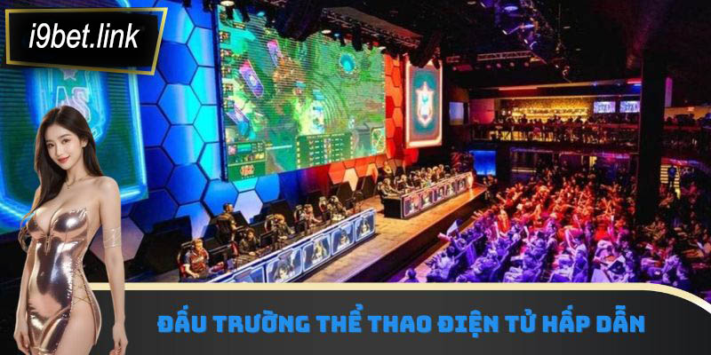 Đấu trường thể thao điện tử hấp dẫn