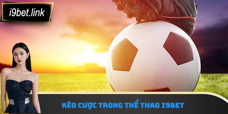 Kèo cược trong thể thao i9Bet