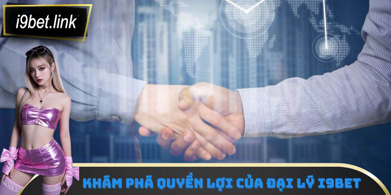 Khám phá quyền lợi của đại lý i9Bet