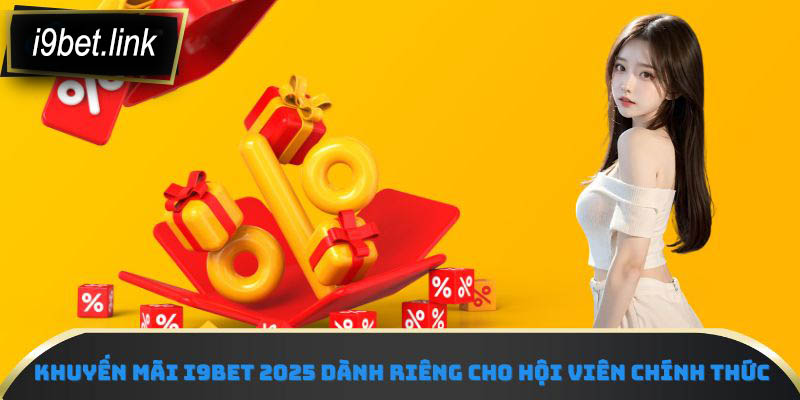 Khuyến mãi i9Bet 2025 dành riêng cho hội viên chính thức