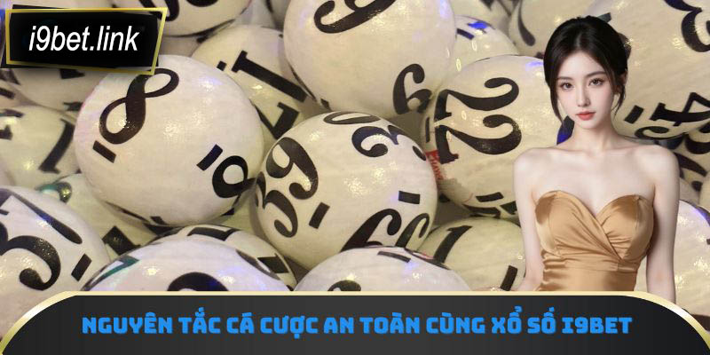 Nguyên tắc cá cược an toàn cùng Xổ Số i9Bet