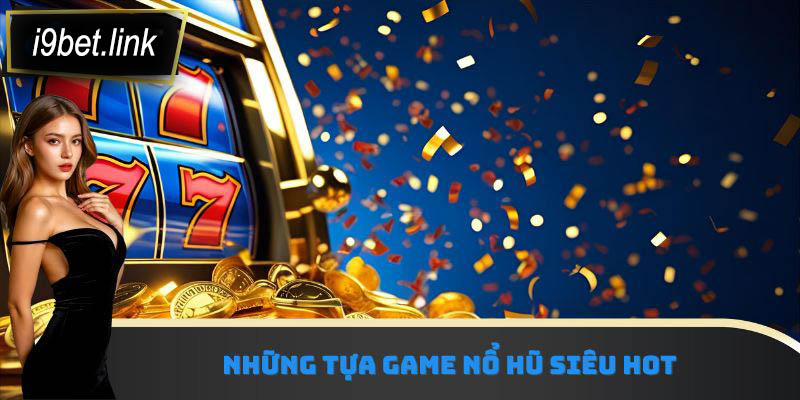 Những tựa game nổ hũ siêu hot