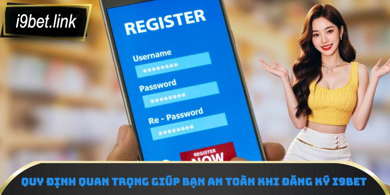 Quy định quan trọng giúp bạn an toàn khi đăng ký i9Bet