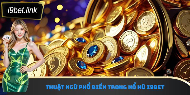 Thuật ngữ phổ biến trong nổ hũ i9Bet