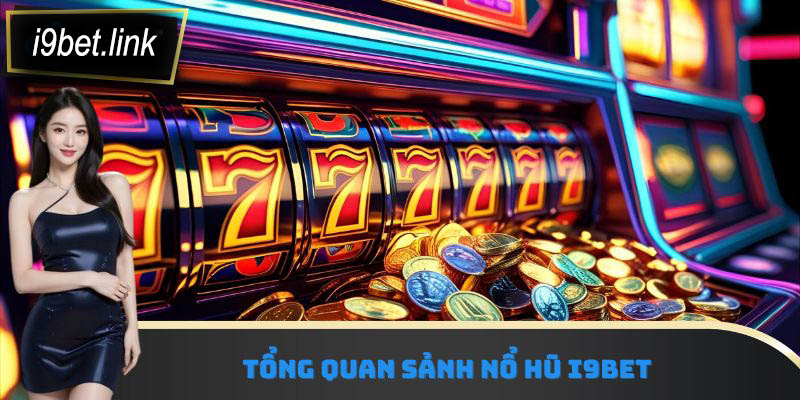 Tổng quan sảnh nổ hũ i9Bet